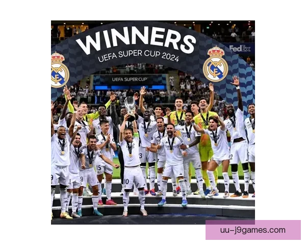 皇马再创历史以欧洲超级杯夺冠刷新夺冠次数纪录